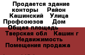 Продается здание конторы  › Район ­ Кашинский › Улица ­ Профсоюзов  › Дом ­ 1/8 › Общая площадь ­ 1 093 - Тверская обл., Кашин г. Недвижимость » Помещения продажа   